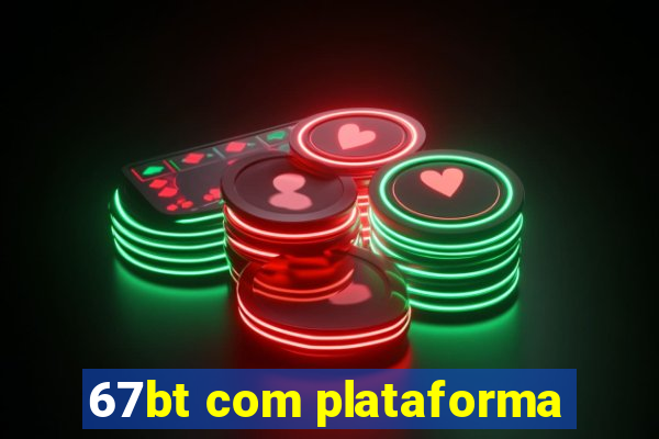 67bt com plataforma